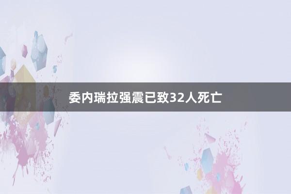 委内瑞拉强震已致32人死亡