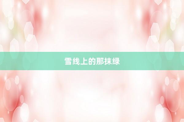 雪线上的那抹绿