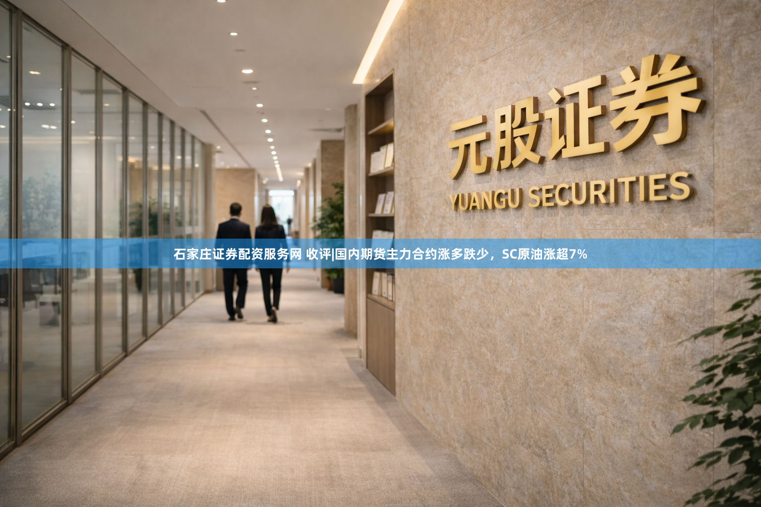 石家庄证券配资服务网 收评|国内期货主力合约涨多跌少，SC原油涨超7%