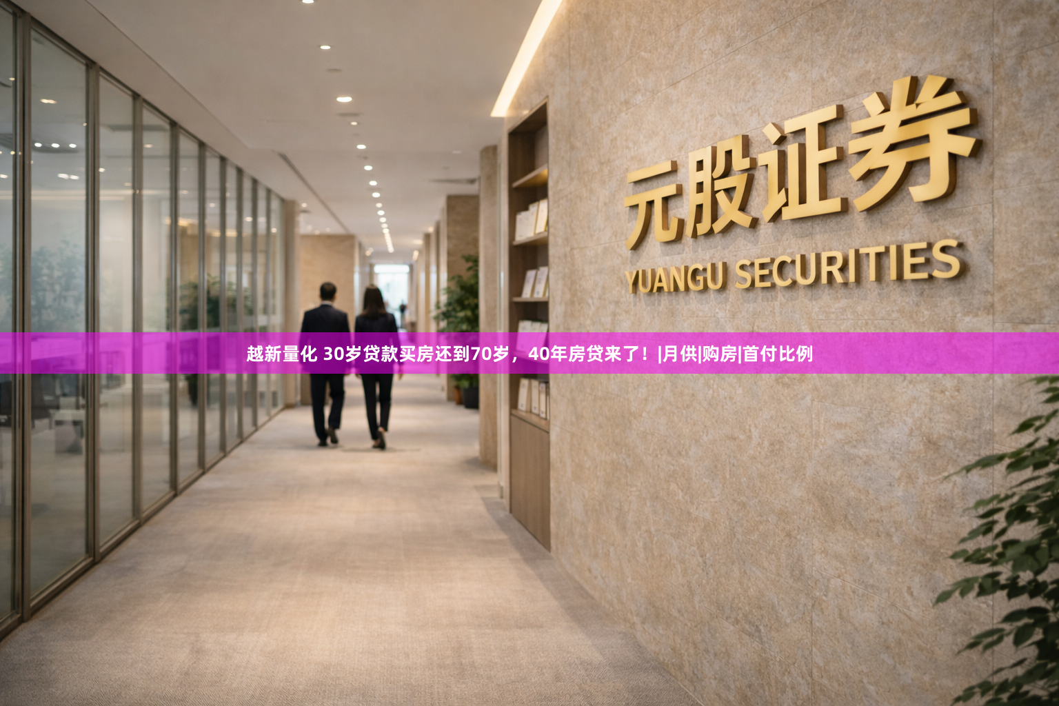 越新量化 30岁贷款买房还到70岁,40年房贷来了!|月供|购房|首付比例