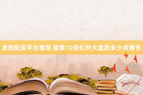 贵阳配资平台推荐 股票10倍杠杆大盘跌多少点爆仓