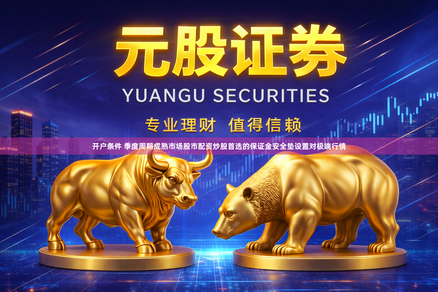 开户条件 季度周期成熟市场股市配资炒股首选的保证金安全垫设置对极端行情