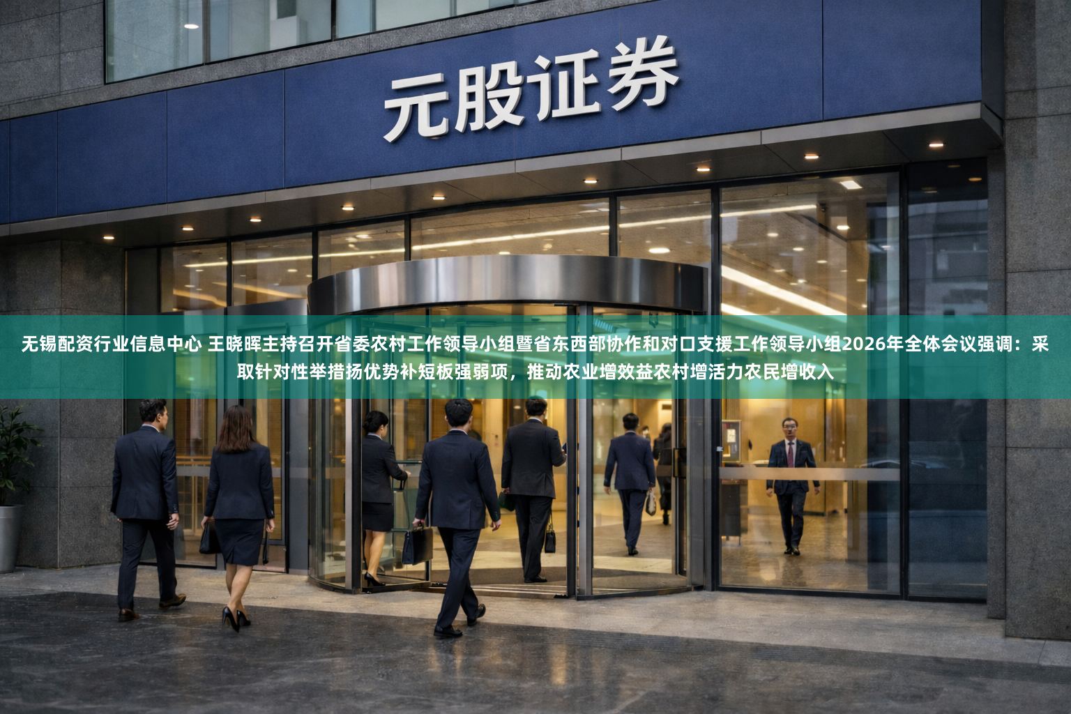 无锡配资行业信息中心 王晓晖主持召开省委农村工作领导小组暨省东西部协作和对口支援工作领导小组2026年全体会议强调:采取针对性举措扬优势补短板强弱项,推动农业增效益农村增活力农民增收入