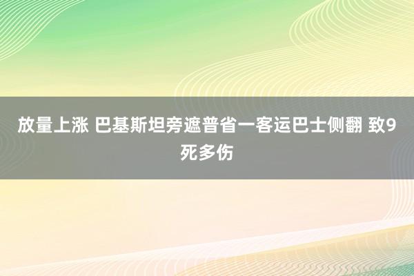 放量上涨 巴基斯坦旁遮普省一客运巴士侧翻 致9死多伤